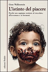 L'istinto del piacere. Perch&eacute; non sappiamo resistere al cioccolato, all'avventura e ai feromoni