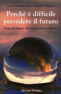 Perch&eacute; &egrave; difficile prevedere il futuro. Il sogno pi&ugrave; sfuggente dell'uomo sotto la lente della fisica