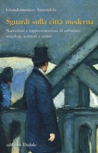 Sguardi sulla citt&agrave; moderna. Narrazioni e rappresentazioni di urbanisti, sociologi, scrittori e artisti