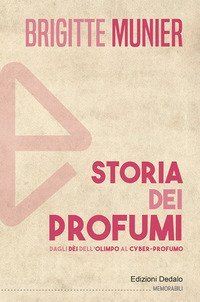 Storia dei profumi. Dagli d&egrave;i dell'Olimpo al cyber-profumo