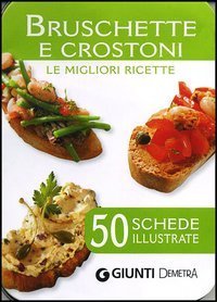 Bruschette e crostoni. Le migliori ricette. 50 schede illustrate