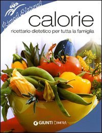 Calorie. Ricettario dietetico per tutta la famiglia