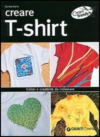 Creare t-shirt. Colori e creativit&agrave; da indossare