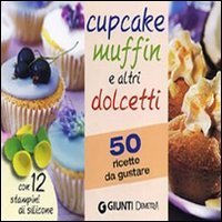 Cupcake muffin e altri dolcetti. 50 ricette da gustare