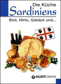 Die K&uuml;che Sardiniens. Brot, Mirto, Geb&auml;ck und...