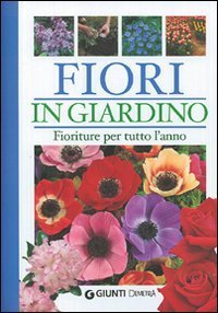 Fiori in giardino. Fioriture per tutto l'anno