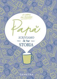 Pap&agrave;, scriviamo la tua storia