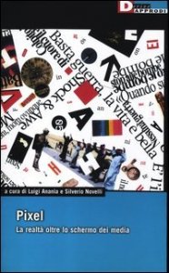 Pixel. La realt&agrave; oltre lo schermo dei media