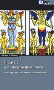 Il diavolo e il feticismo della merce. Antropologia dell'alienazione nel &laquo;patto col diavolo&raquo;