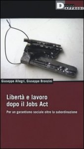 Libert&agrave; e lavoro dopo il Jobs Act. Per un garantismo sociale oltre la subordinazione