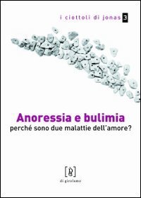 Anoressia e bulimia. Perch&eacute; sono due malattie dell'amore?