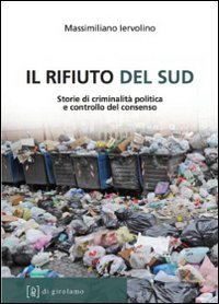 Il rifiuto del Sud. Storie di criminalit&agrave; politica e controllo del consenso