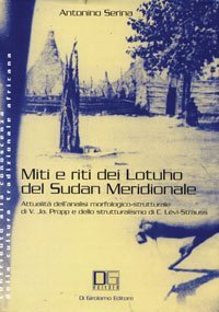 Miti e riti dei lotuho del Sudan meridionale. Attualit&agrave; dell'analisi morfologico-strutturale di V. J. Propp e dello strutturalismo di C. L&eacute;vi-Strauss