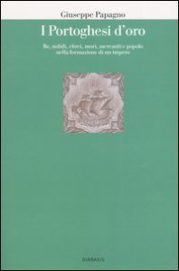 I portoghesi d'oro. Re, nobili, ebrei, mori, mercanti e popolo nella formazione di un impero