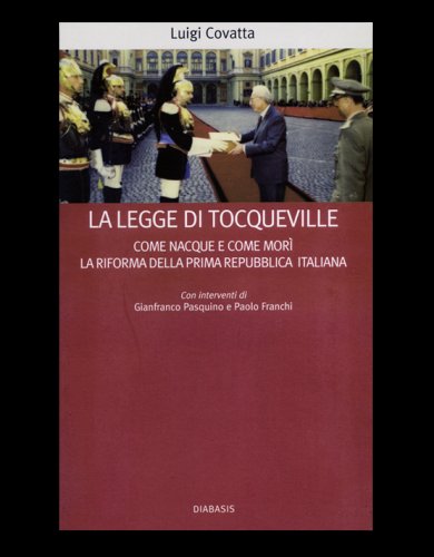 La legge di Tocqueville. Come nacque e mor&igrave; la riforma della prima Repubblica italiana