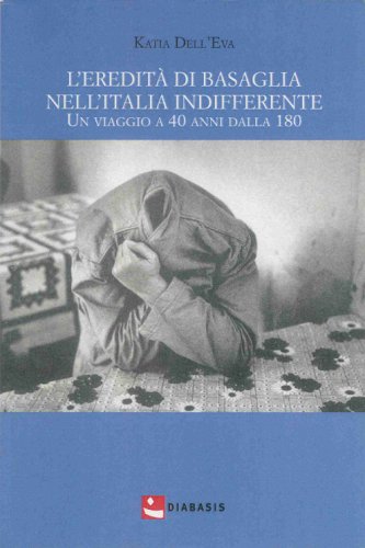L'eredit&agrave; di Basaglia nell'Italia indifferente. Un viaggio a 40 anni dalla 180