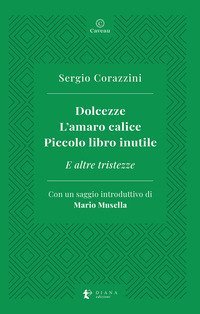 Dolcezze. L'amaro calice. Piccolo libro inutile. E altre tristezze