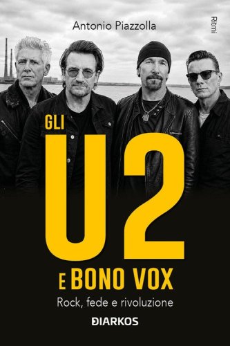 Gli U2 e Bono Vox. Rock, fede e rivoluzione