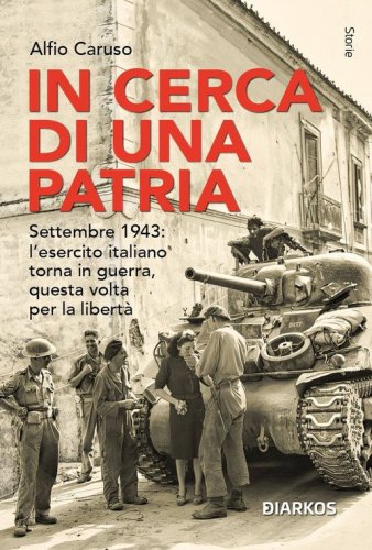 In cerca di una patria. Settembre 1943: l'esercito italiano torna in guerra, questa volta per la libert&agrave;