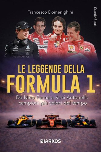 Le leggende della Formula 1. Da Nino Farina a Kimi Antonelli: campioni pi&ugrave; veloci del tempo