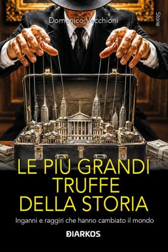Le pi&ugrave; grandi truffe della storia. Inganni e raggiri che hanno cambiato il mondo