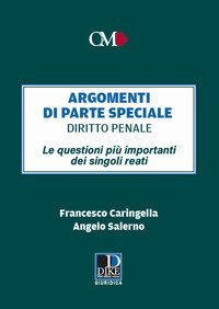 Argomenti di parte speciale. Diritto Penale. Le questioni pi&ugrave; importanti dei singoli reati