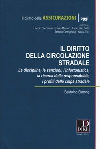 Diritto della circolazione stradale. La disciplina, le sanzioni, l'infortunistica, la ricerca delle responsabilit&agrave;, i profili della colpa stradale