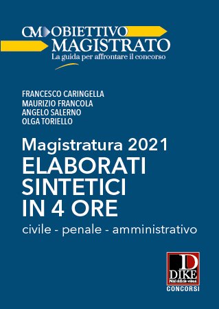 Magistratura 2021. Elaborati sintetici in 4 ore. Civile, penale, amministrativo