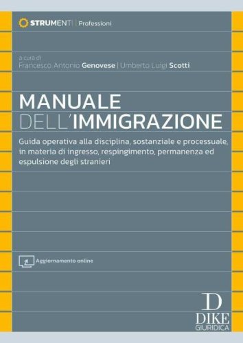 Manuale dell'immigrazione. Guida operativa alla disciplina, sostanziale e processuale, in materia di ingresso, respingimento, permanenza ed espulsione degli stranieri