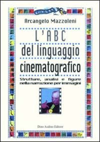 Abc Del Linguaggio Cinematografico. Strutture, Analisi E Fig (l`)