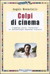 Colpi di cinema. L'essenza della &laquo;filmicit&agrave;&raquo; in trentacinque sequenze d'autore