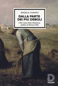 Dalla parte dei pi&ugrave; deboli. Il filo rosso della riflessione politica di Simon Weil
