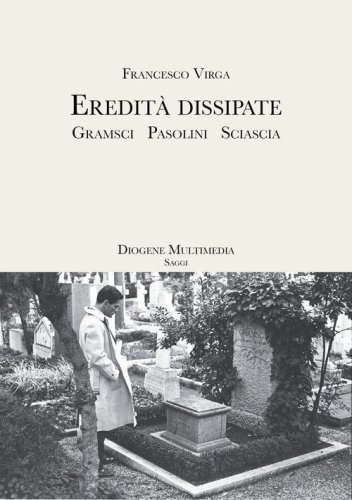 Eredit&agrave; dissipate. Gramsci, Pasolini, Sciascia