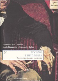 Adorno e Heidegger. Soggettivit&agrave;, arte, esistenza