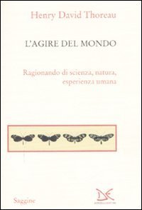 L'agire del mondo - Ragionando di scienza, natura, esperienza umana