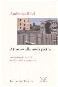 Attorno alla nuda pietra. Archeologia e citt&agrave; tra identit&agrave; e progetto