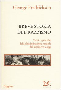 Breve storia del razzismo. Teorie e pratiche della discriminazione razziale dal Medioevo ad oggi