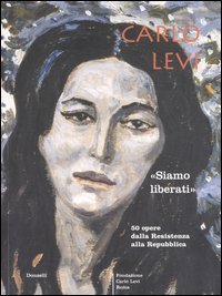 Carlo Levi. &laquo;Siamo liberati&raquo;. Cinquanta opere dalla Resistenza alla Repubblica. Catalogo della mostra (Napoli, 29 settembre-29 ottobre 2005)