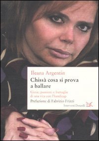 Chiss&agrave; cosa si prova a ballare. Gioie, passioni e battaglie di una vita con l'Handicap