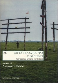 Citt&agrave; tra sviluppo e declino. Un'agenda urbana per l'Italia