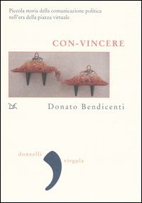 Con-vincere. Piccola storia della comunicazione politica nell'era della piazza virtuale