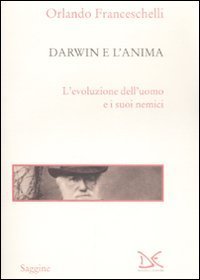 Darwin e l'anima - L'evoluzione dell'uomo e i suoi nemici