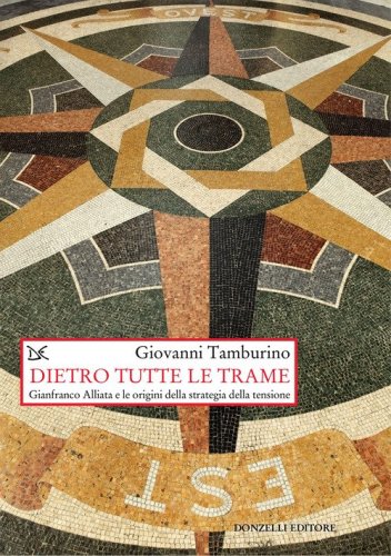 Dietro tutte le trame. Gianfranco Alliata e le origini della strategia della tensione
