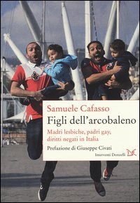 Figli dell'arcobaleno. Madri lesbiche, padri gay, diritti negati in Italia