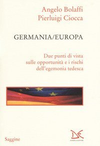Germania/Europa. Due punti di vista sulle opportunit&agrave; e i rischi dell'egemonia tedesca