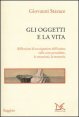 Gli oggetti e la vita - Riflessioni di un rigattiere dell'anima sulle cose possedute, le emozioni, la memoria
