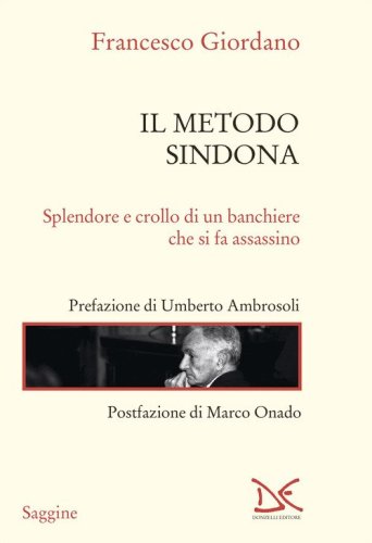 Il metodo Sindona. Splendore e crollo di un banchiere che si fa assassino