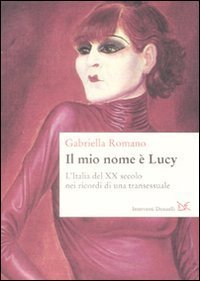 Il mio nome &egrave; Lucy - L'Italia del XX secolo nei ricordi di una transessuale