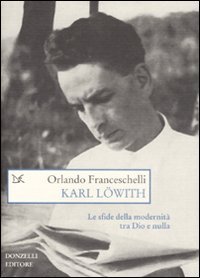 Karl L&ouml;with. Le sfide della modernit&agrave; tra Dio e nulla