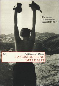 La costruzione delle Alpi. Il Novecento e il modernismo alpino (1917-2017)